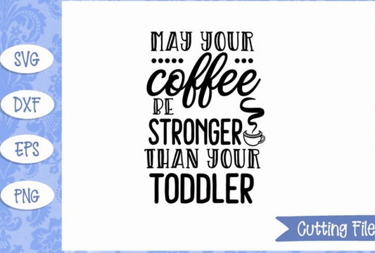 May your coffee be stronger than your toddler
